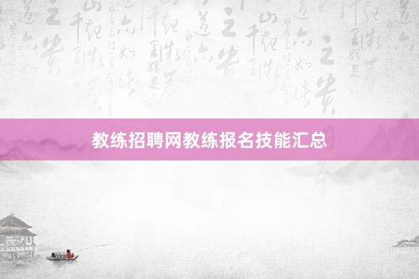 教练招聘网教练报名技能汇总