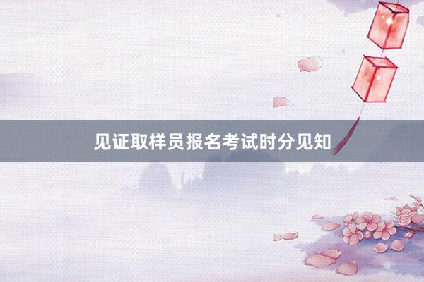 见证取样员报名考试时分见知